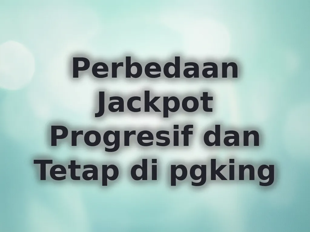 Perbedaan Jackpot Progresif dan Tetap di pgking