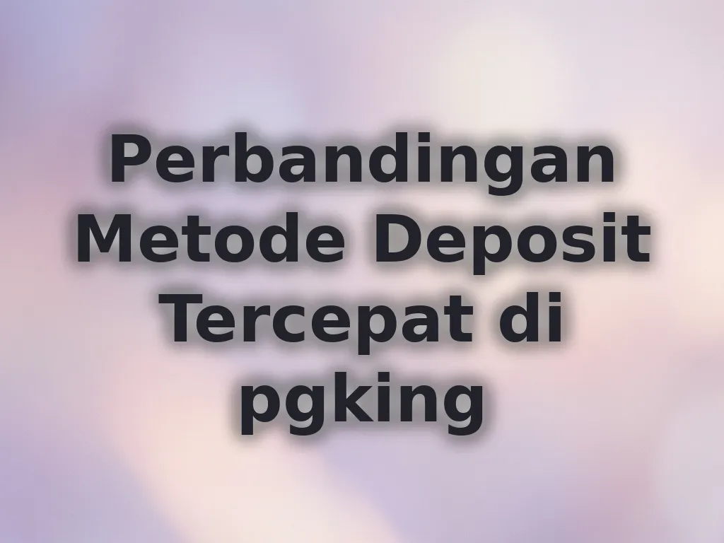 Perbandingan Metode Deposit Tercepat di pgking