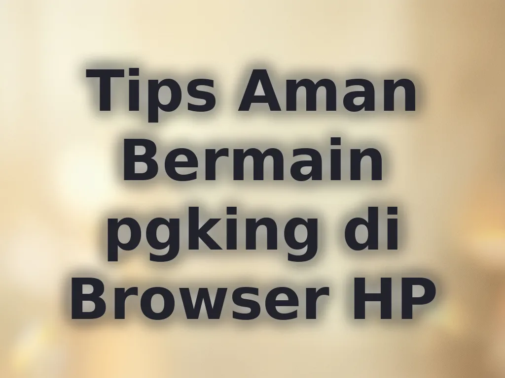 Tips Aman Bermain pgking di Browser HP